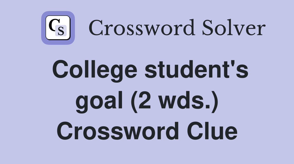 College student's goal (2 wds.) Crossword Clue Answers Crossword Solver